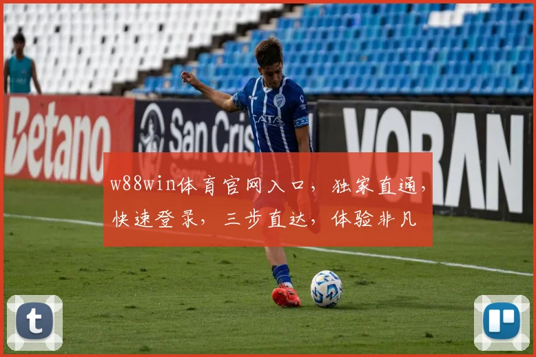 w88win体育官网入口，独家直通，快速登录，三步直达，体验非凡